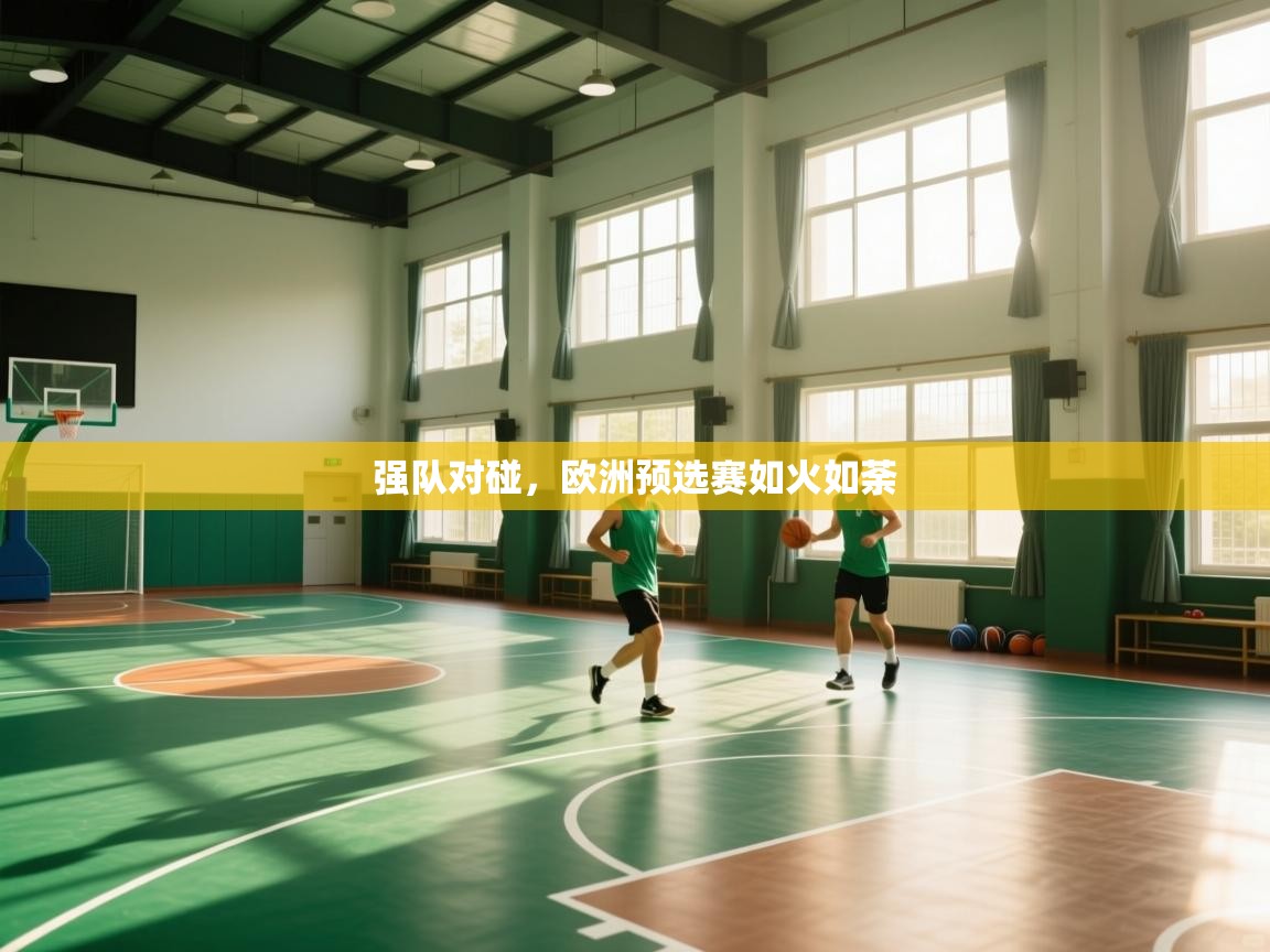 强队对碰，欧洲预选赛如火如荼  第1张