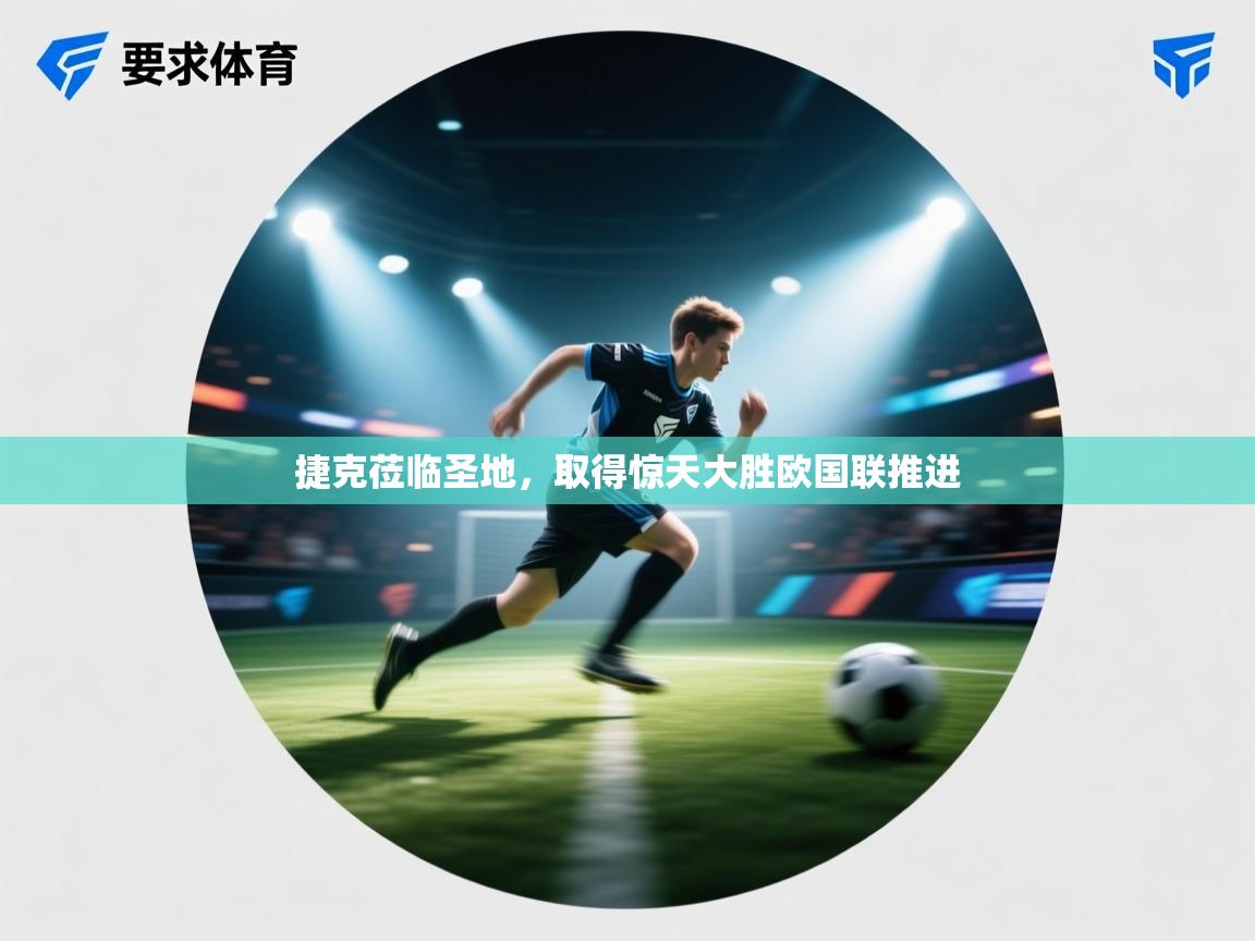 捷克莅临圣地,取得惊天大胜欧国联推进 第1张