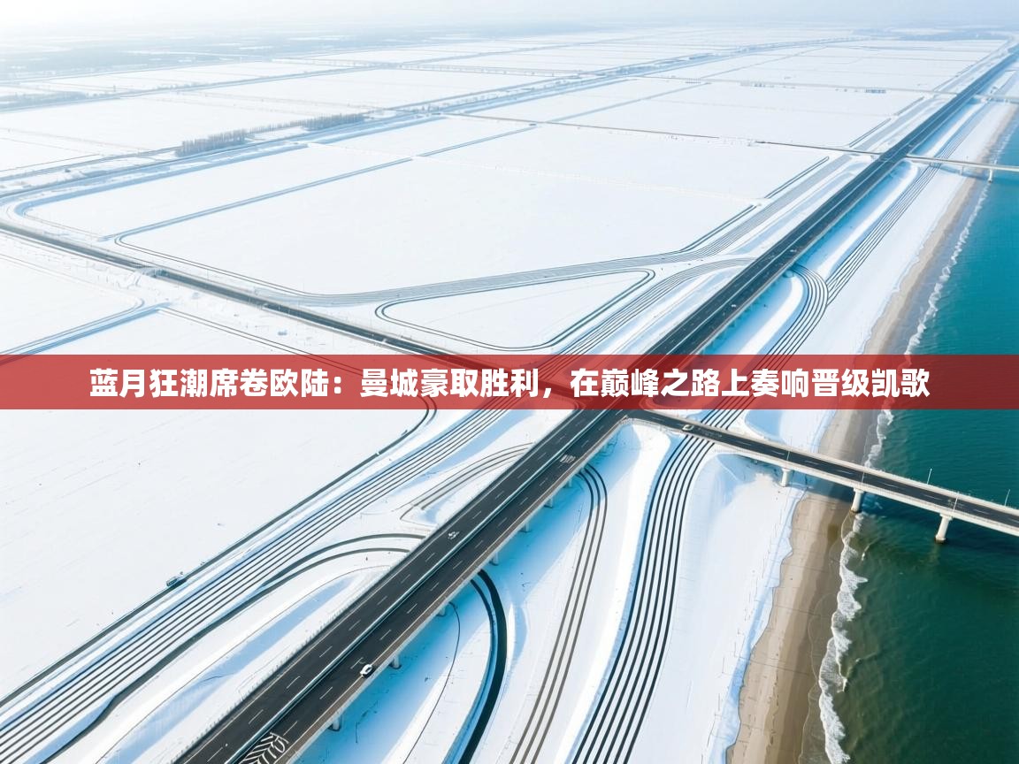 蓝月狂潮席卷欧陆：曼城豪取胜利，在巅峰之路上奏响晋级凯歌  第1张