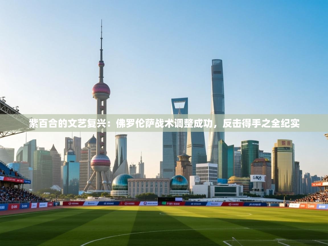 紫百合的文艺复兴：佛罗伦萨战术调整成功，反击得手之全纪实  第1张